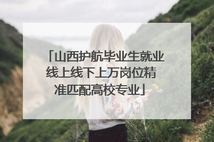 山西护航毕业生就业 线上线下上万岗位精准匹配高校专业